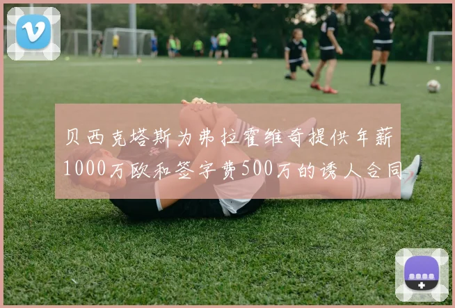贝西克塔斯为弗拉霍维奇提供年薪1000万欧和签字费500万的诱人合同