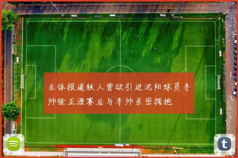 东体报道铁人曾欲引进沈阳球员李帅徐正源赛后与李帅亲密拥抱