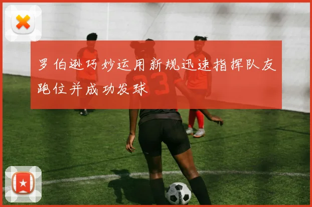 罗伯逊巧妙运用新规迅速指挥队友跑位并成功发球